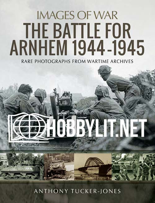 Images of War - The Battle for Arnhem 1944-1945