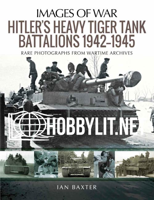 Images of War - Hitler’s Heavy Tiger Tank Battalions 1942-1945
