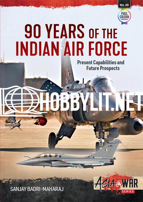 90 Years of the Indian Air Force. Present Capabilities and Future Prospects. Asia at War Series No.30