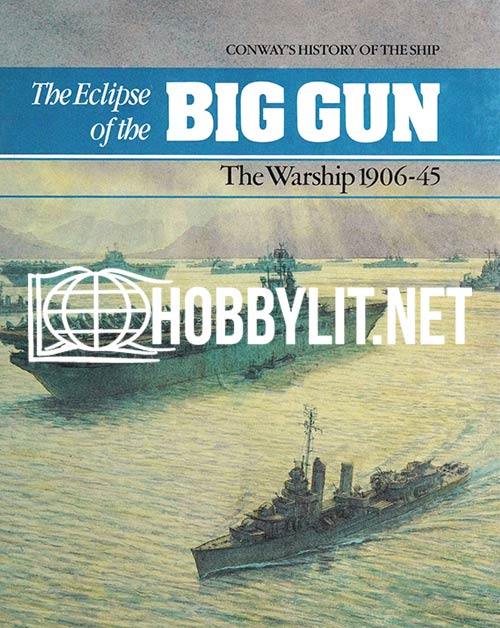 The Eclipse of the Big Gun. The Warship 1906-45