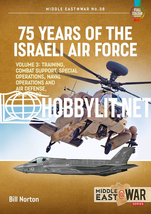 75 Years of the Israeli Air Force Volume 3: Training, Combat Support, Special Operations, Naval Operations, and Air Defences, 1948-2023.Middle East at War Series No 36