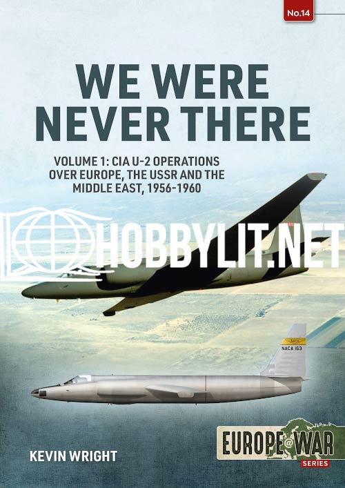 We Were Never There Volume 1: CIA U-2 operations over Europe, The USSR and the Middle East, 1956–1960 . Europe at War Series No 14