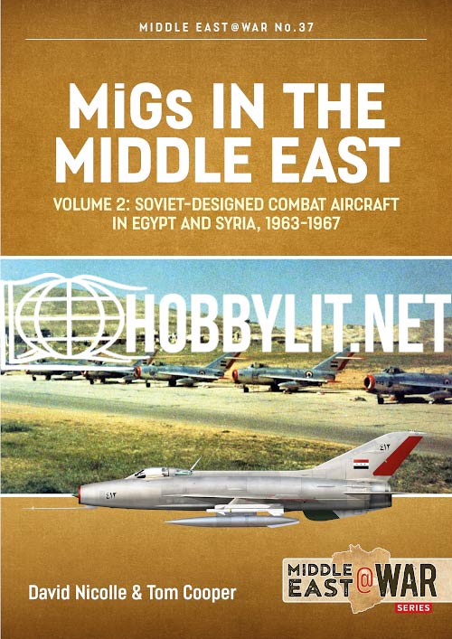 MiGs in the Middle East Volume 2: Soviet-Designed Combat Aircraft in Egypt and Syria, 1963-1967. Middle East at War Series No 37