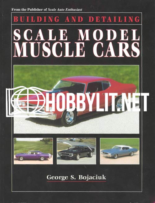 Building and Detailing Scale Model Muscle Cars by George S.Bojaciuk