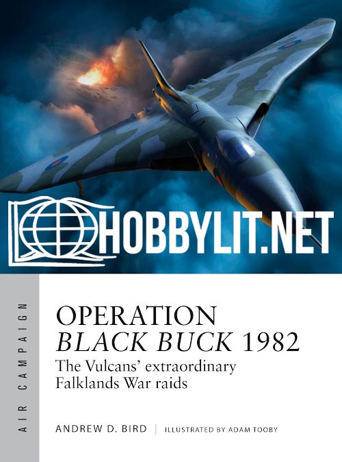 Operation Black Buck 1982: The Vulcans' Extraordinary Falklands War Raids.Osprey Air Campaign Issue 37