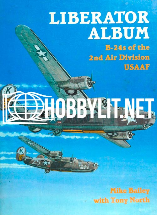 Liberator Album. B-24s of the 2nd Air Division USAAF by Mike Bailey with Tony North