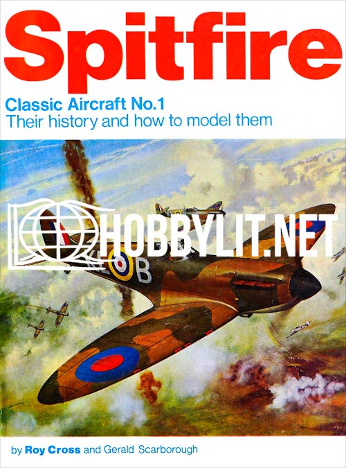 Spitfire. Their history and how to model them by Roy Cross and Gerald Scarborough. Classic Aircraft Series No 1